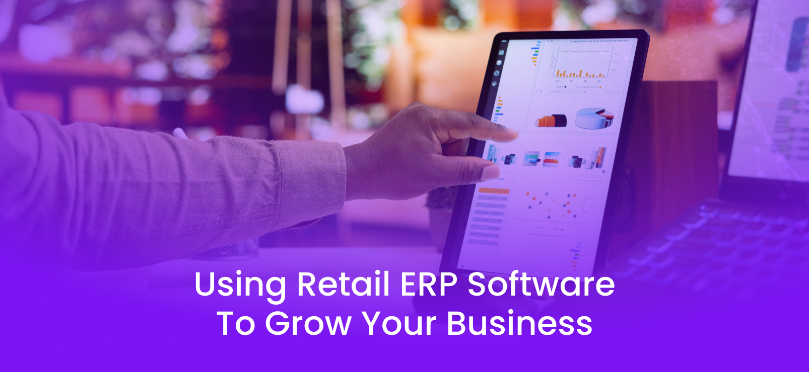 Using Retail ERP Software To Grow Your Business